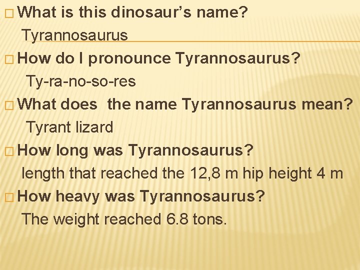 � What is this dinosaur’s name? Tyrannosaurus � How do I pronounce Tyrannosaurus? Ty-ra-no-so-res