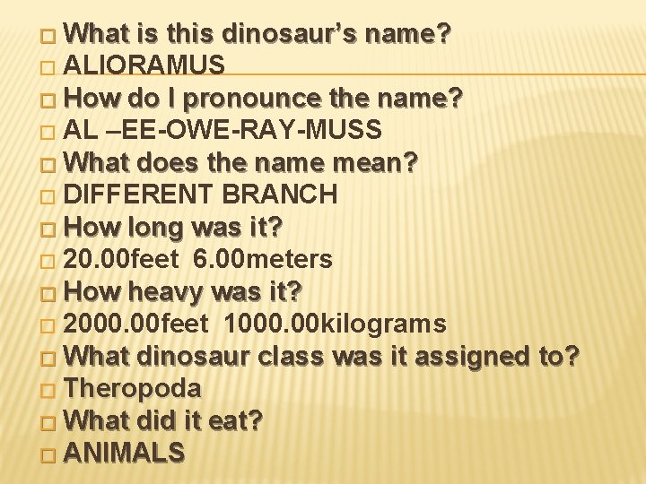 � What is this dinosaur’s name? � ALIORAMUS � How do I pronounce the