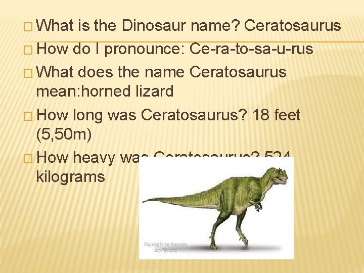 � What is the Dinosaur name? Ceratosaurus � How do I pronounce: Ce-ra-to-sa-u-rus �