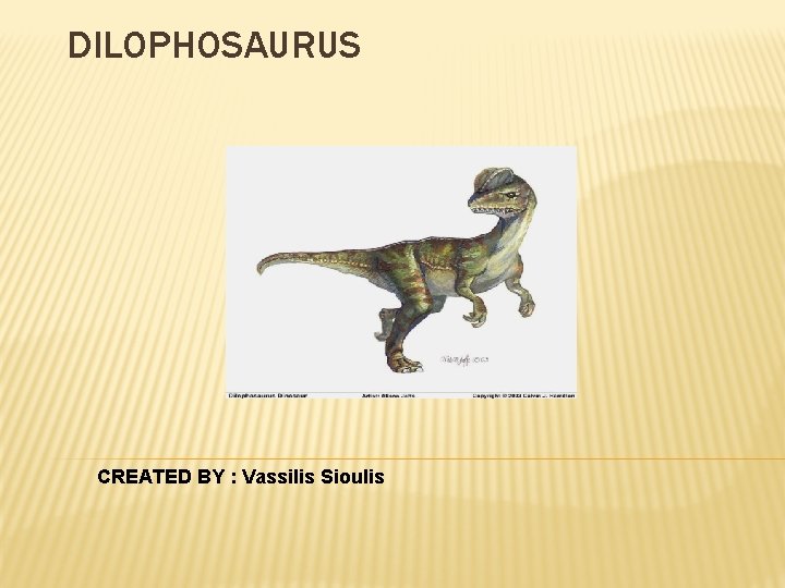 DILOPHOSAURUS CREATED BY : Vassilis Sioulis 