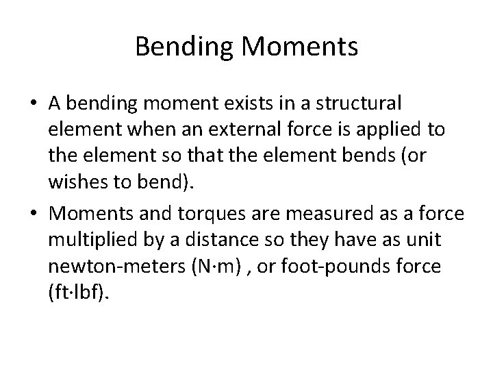 Bending Moments • A bending moment exists in a structural element when an external