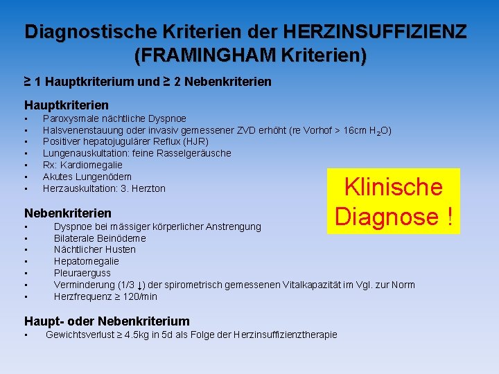 Diagnostische Kriterien der HERZINSUFFIZIENZ (FRAMINGHAM Kriterien) ≥ 1 Hauptkriterium und ≥ 2 Nebenkriterien Hauptkriterien Diagnostische Kriterien der HERZINSUFFIZIENZ (FRAMINGHAM Kriterien) ≥ 1 Hauptkriterium und ≥ 2 Nebenkriterien Hauptkriterien