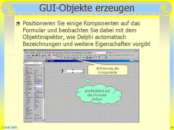GUI-Objekte erzeugen Positionieren Sie einige Komponenten auf das Formular und beobachten Sie dabei mit