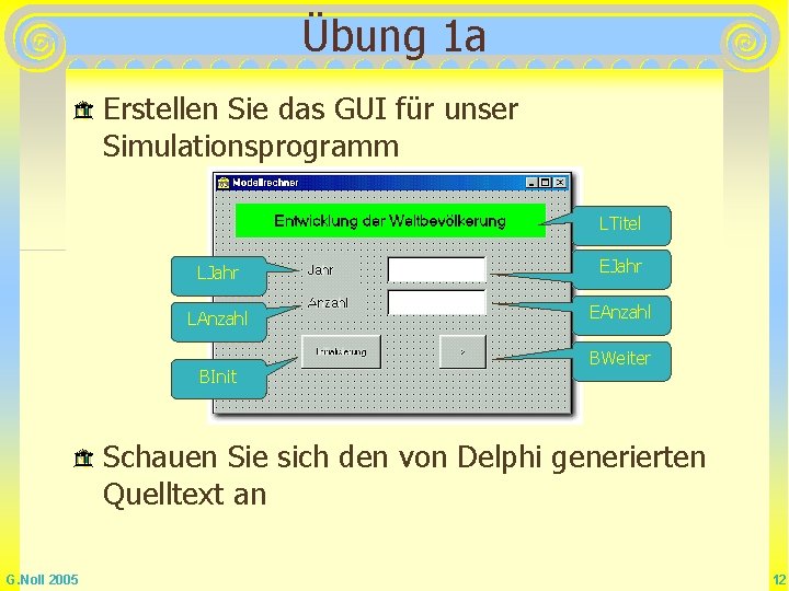 Übung 1 a Erstellen Sie das GUI für unser Simulationsprogramm LTitel LJahr EJahr LAnzahl