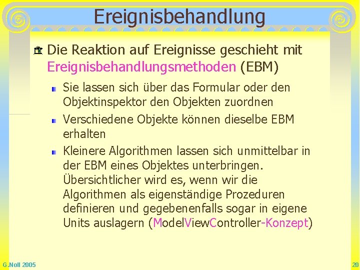 Ereignisbehandlung Die Reaktion auf Ereignisse geschieht mit Ereignisbehandlungsmethoden (EBM) Sie lassen sich über das