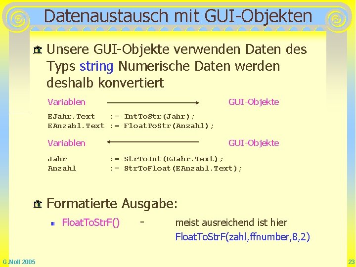 Datenaustausch mit GUI-Objekten Unsere GUI-Objekte verwenden Daten des Typs string Numerische Daten werden deshalb