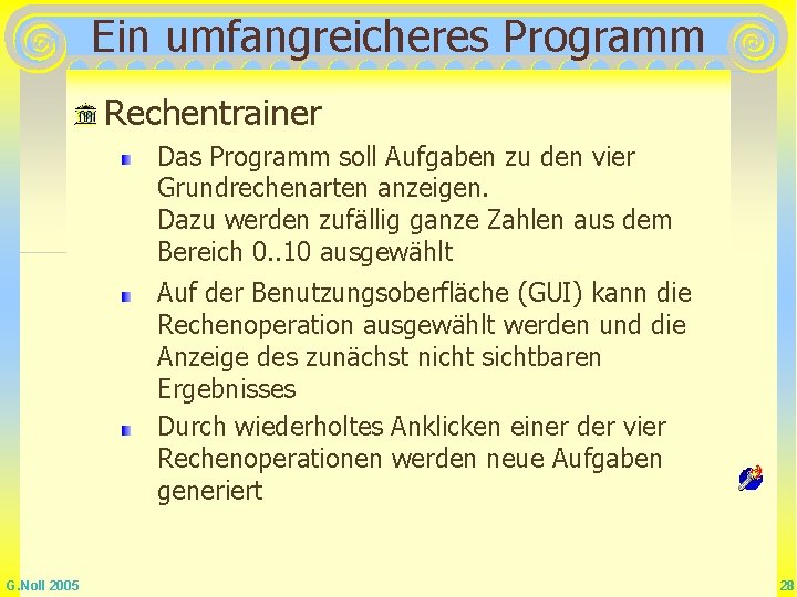 Ein umfangreicheres Programm Rechentrainer Das Programm soll Aufgaben zu den vier Grundrechenarten anzeigen. Dazu