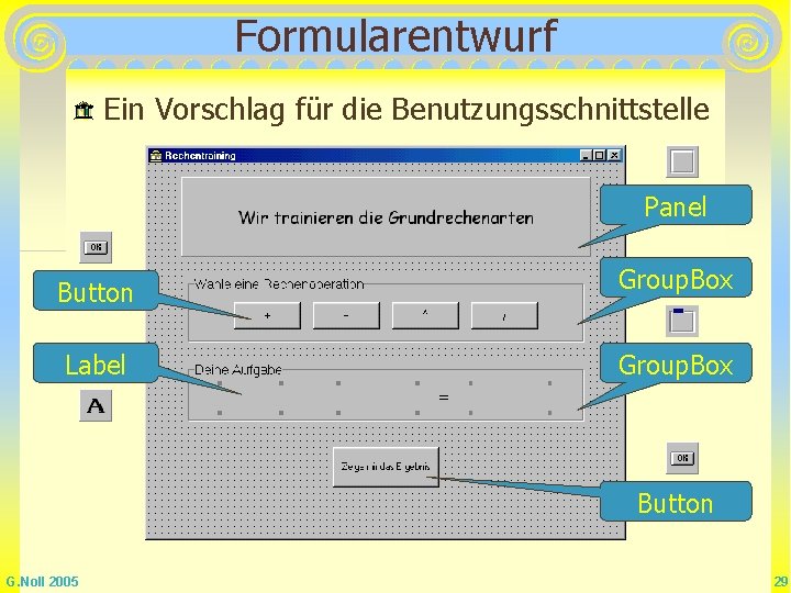 Formularentwurf Ein Vorschlag für die Benutzungsschnittstelle Panel Button Label Group. Box Button G. Noll