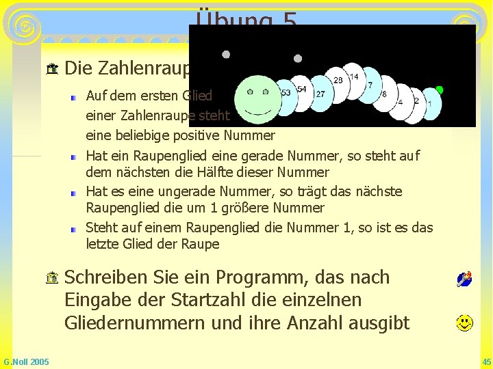 Übung 5 Die Zahlenraupe Auf dem ersten Glied einer Zahlenraupe steht eine beliebige positive