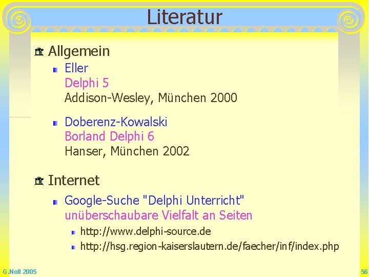Literatur Allgemein Eller Delphi 5 Addison-Wesley, München 2000 Doberenz-Kowalski Borland Delphi 6 Hanser, München