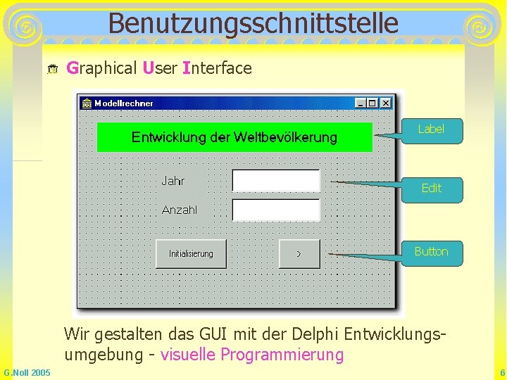 Benutzungsschnittstelle Graphical User Interface Label Edit Button Wir gestalten das GUI mit der Delphi