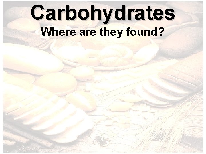 Carbohydrates Where are they found? 