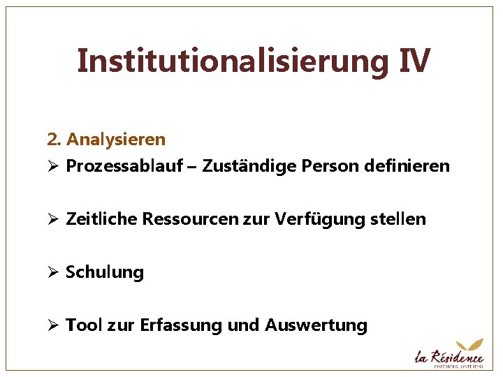 Institutionalisierung IV 2. Analysieren Ø Prozessablauf – Zuständige Person definieren Ø Zeitliche Ressourcen zur