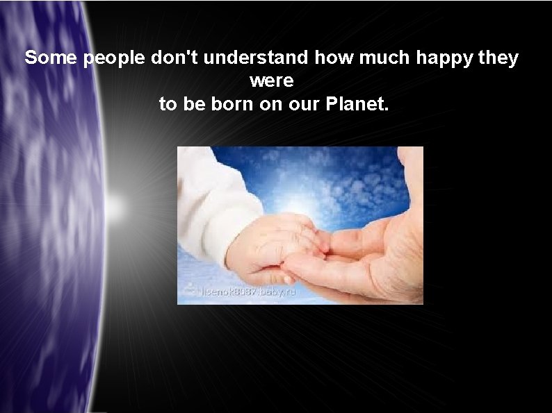 Some people don't understand how much happy they were to be born on our