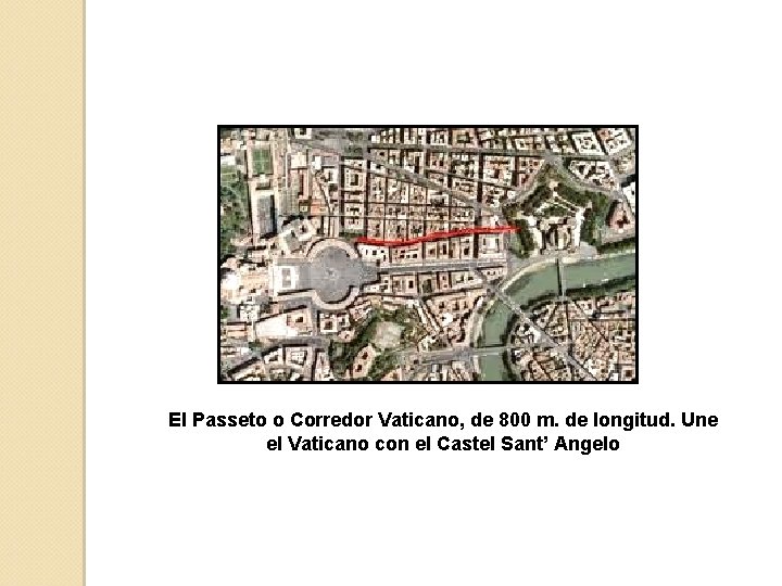 El Passeto o Corredor Vaticano, de 800 m. de longitud. Une el Vaticano con