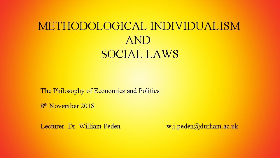 METHODOLOGICAL INDIVIDUALISM AND SOCIAL LAWS The Philosophy of Economics and Politics 8 th November