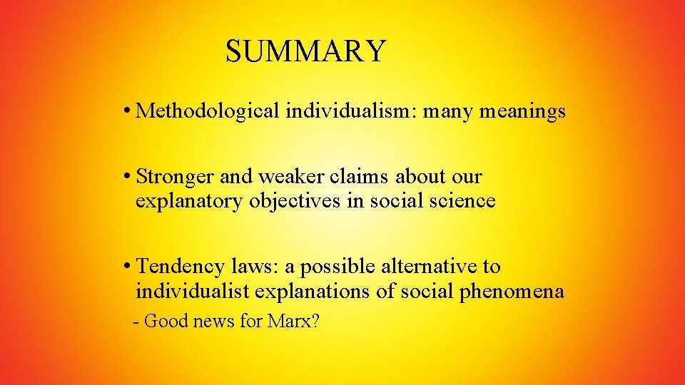 SUMMARY • Methodological individualism: many meanings • Stronger and weaker claims about our explanatory