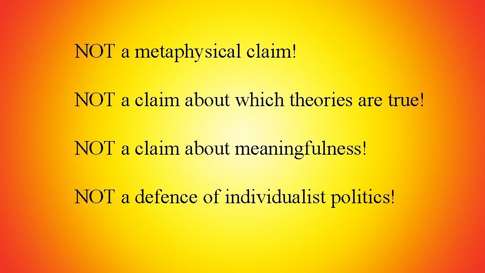 NOT a metaphysical claim! NOT a claim about which theories are true! NOT a