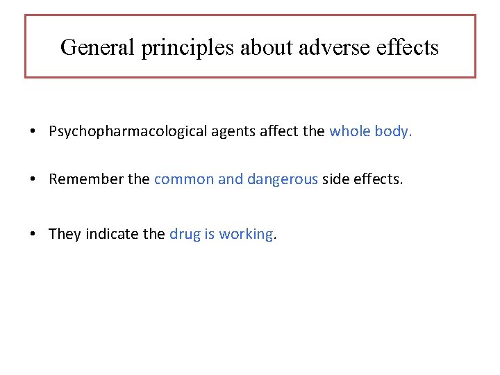 General principles about adverse effects • Psychopharmacological agents affect the whole body. • Remember