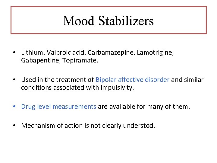 Mood Stabilizers • Lithium, Valproic acid, Carbamazepine, Lamotrigine, Gabapentine, Topiramate. • Used in the