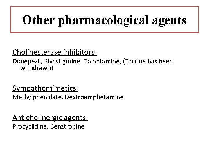 Other pharmacological agents Cholinesterase inhibitors: Donepezil, Rivastigmine, Galantamine, (Tacrine has been withdrawn) Sympathomimetics: Methylphenidate,