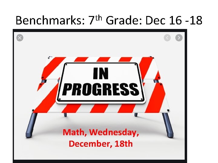 Benchmarks: 7 th Grade: Dec 16 -18 Math, Wednesday, December, 18 th 
