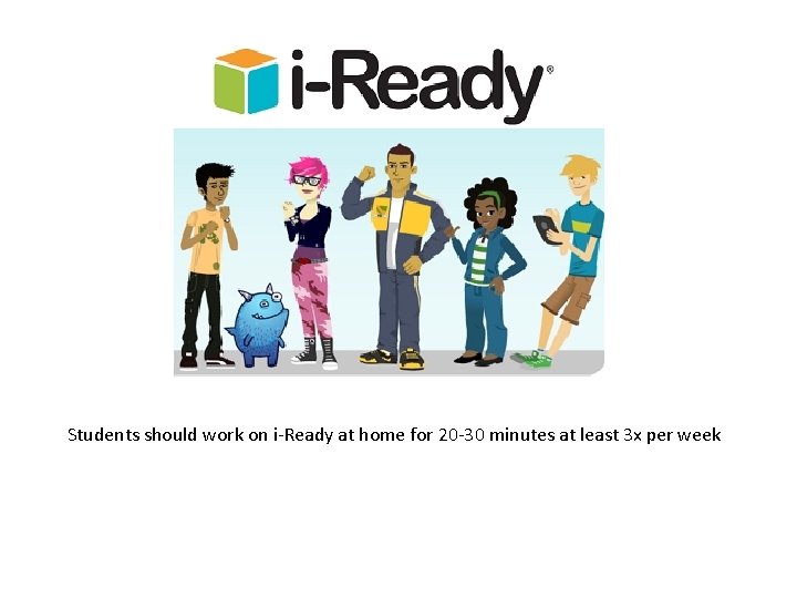 Students should work on i-Ready at home for 20 -30 minutes at least 3