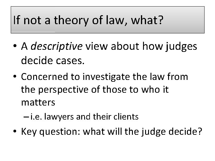 If not a theory of law, what? • A descriptive view about how judges