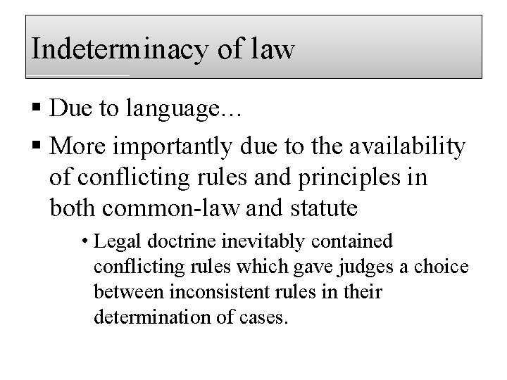 Indeterminacy of law § Due to language… § More importantly due to the availability