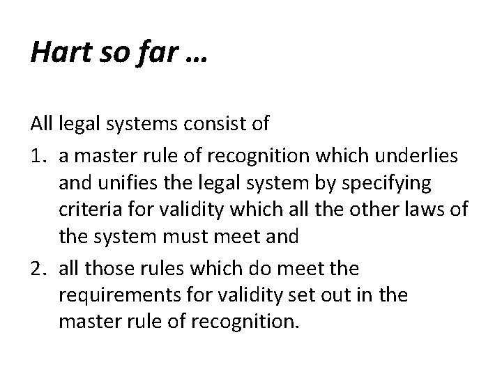 Hart so far … All legal systems consist of 1. a master rule of