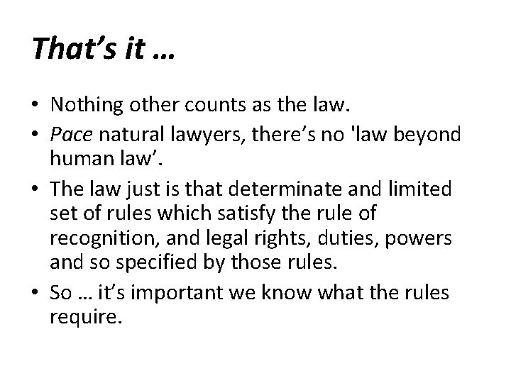 That’s it … • Nothing other counts as the law. • Pace natural lawyers,