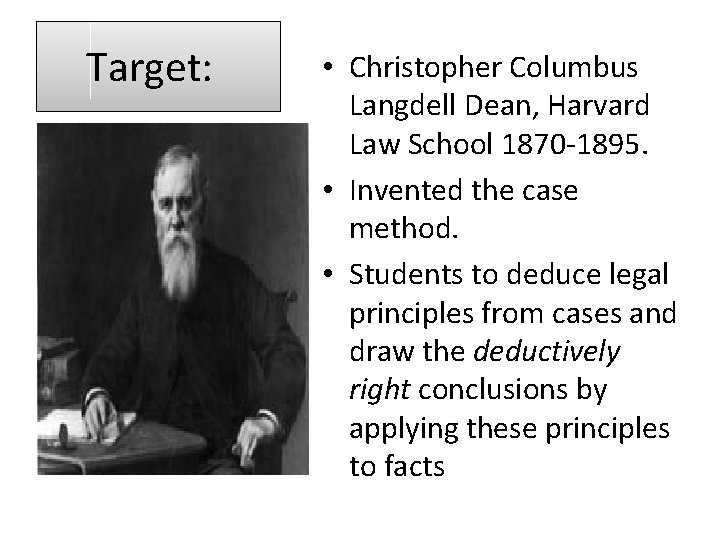 Target: • Christopher Columbus Langdell Dean, Harvard Law School 1870 -1895. • Invented the