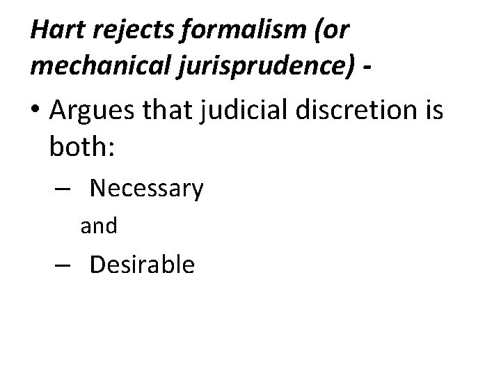 Hart rejects formalism (or mechanical jurisprudence) • Argues that judicial discretion is both: –
