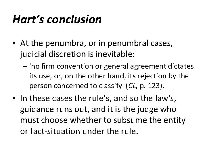 Hart’s conclusion • At the penumbra, or in penumbral cases, judicial discretion is inevitable: