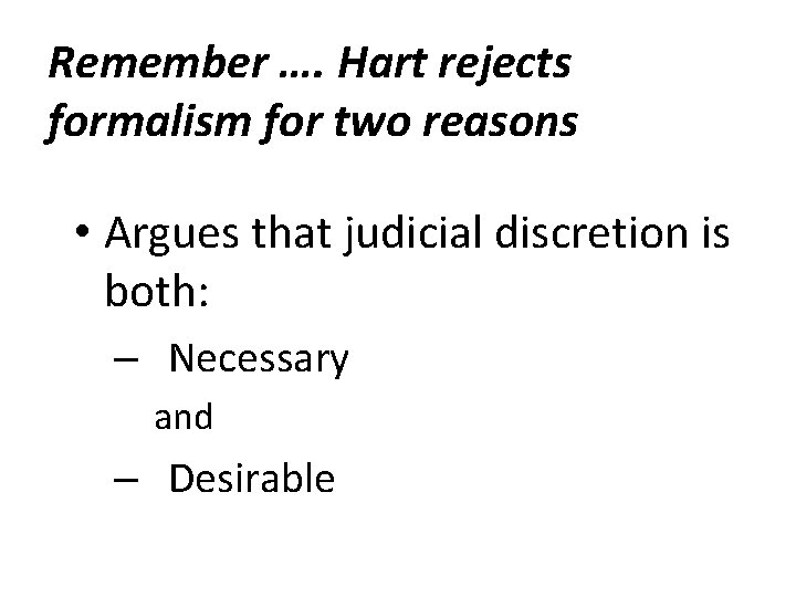 Remember …. Hart rejects formalism for two reasons • Argues that judicial discretion is