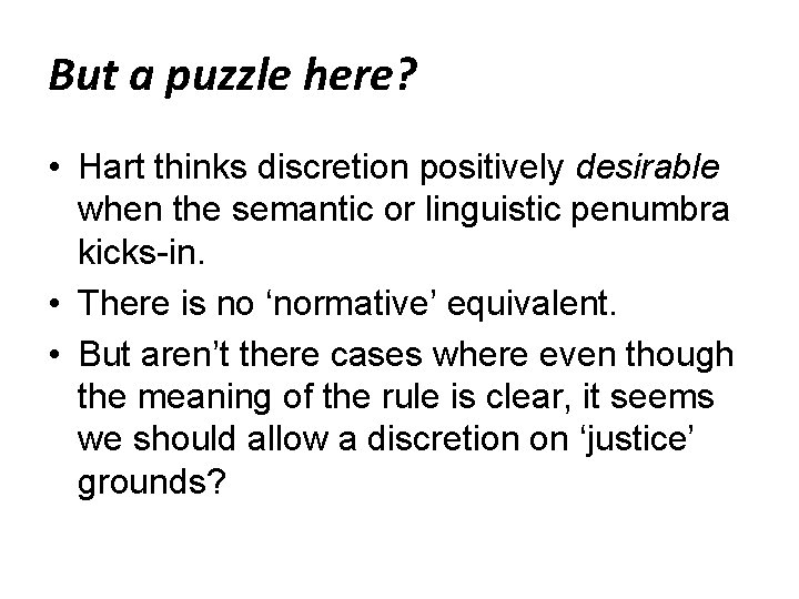 But a puzzle here? • Hart thinks discretion positively desirable when the semantic or