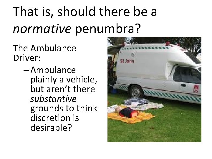 That is, should there be a normative penumbra? The Ambulance Driver: – Ambulance plainly