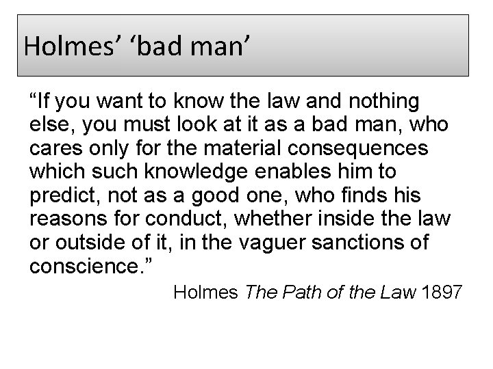 Holmes’ ‘bad man’ “If you want to know the law and nothing else, you