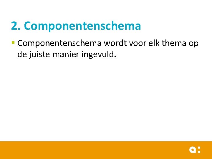 2. Componentenschema § Componentenschema wordt voor elk thema op de juiste manier ingevuld. 