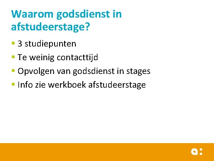 Waarom godsdienst in afstudeerstage? § 3 studiepunten § Te weinig contacttijd § Opvolgen van