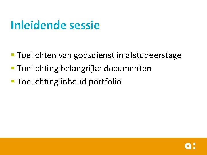 Inleidende sessie § Toelichten van godsdienst in afstudeerstage § Toelichting belangrijke documenten § Toelichting