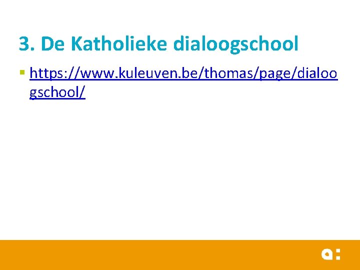 3. De Katholieke dialoogschool § https: //www. kuleuven. be/thomas/page/dialoo gschool/ 