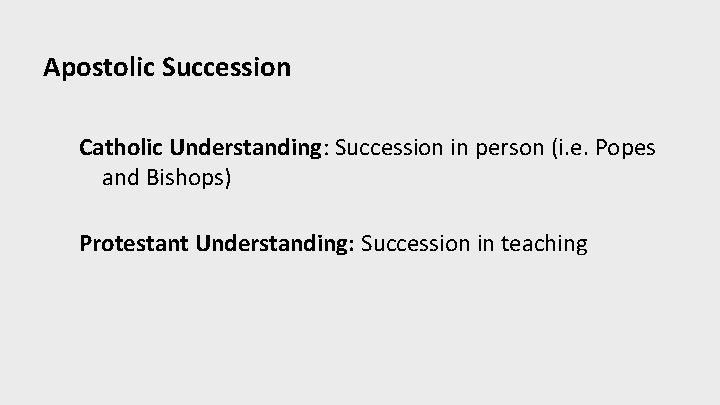 Apostolic Succession Catholic Understanding: Succession in person (i. e. Popes and Bishops) Protestant Understanding: