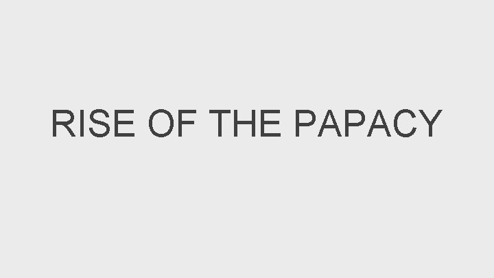 RISE OF THE PAPACY 