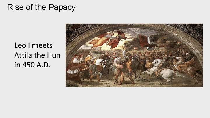 Rise of the Papacy Leo I meets Attila the Hun in 450 A. D.