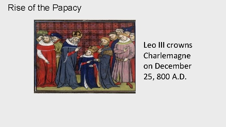 Rise of the Papacy Leo III crowns Charlemagne on December 25, 800 A. D.