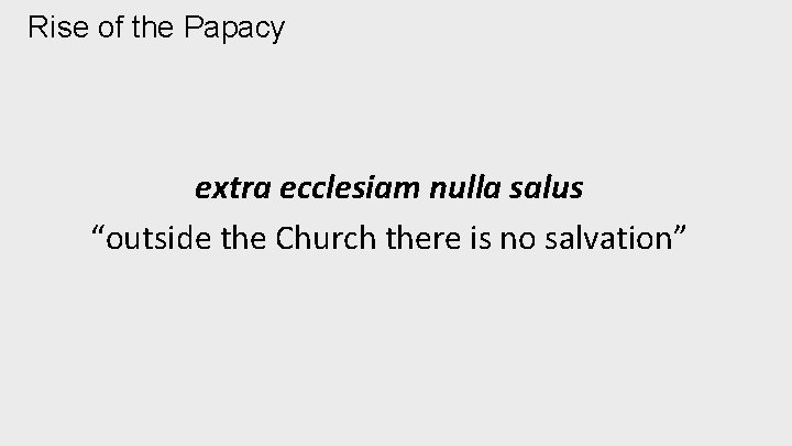 Rise of the Papacy extra ecclesiam nulla salus “outside the Church there is no