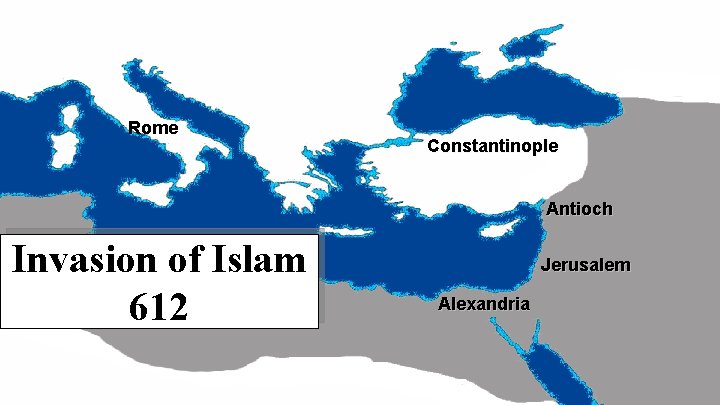 Rome Constantinople Antioch Invasion of Islam 612 Jerusalem Alexandria 