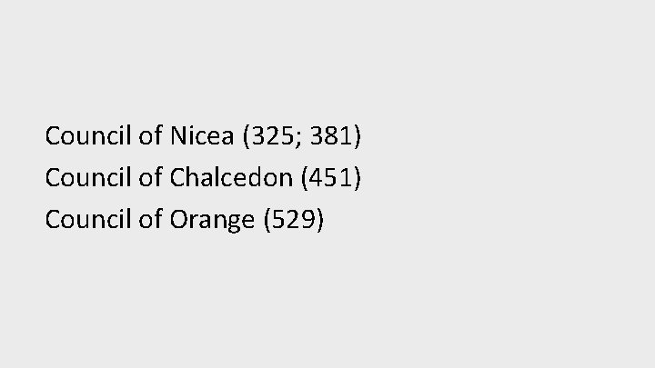 Council of Nicea (325; 381) Council of Chalcedon (451) Council of Orange (529) 