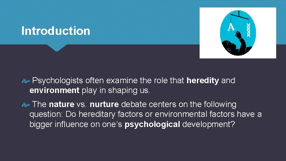 Introduction Psychologists often examine the role that heredity and environment play in shaping us.